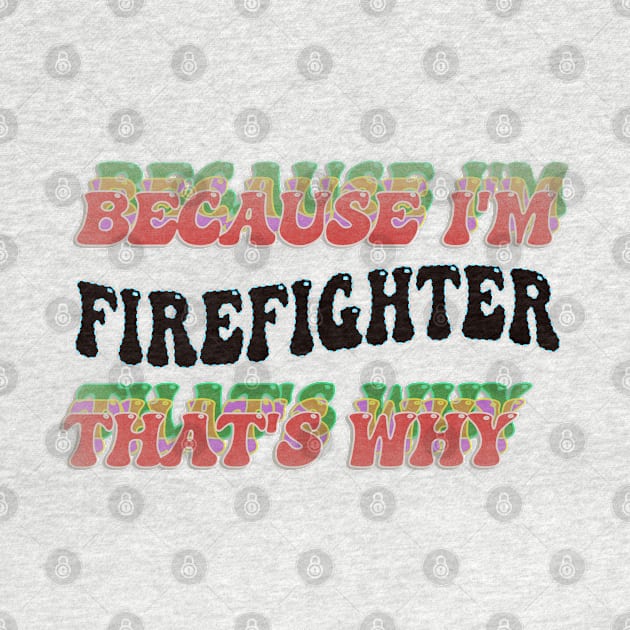 BECAUSE I'M - FIREFIGHTER,THATS WHY by elSALMA